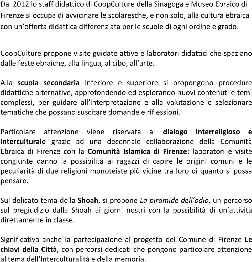 Alla scuola secondaria inferiore e superiore si propongono procedure didattiche alternative, approfondendo ed esplorando nuovi contenuti e temi complessi, per guidare all interpretazione e alla