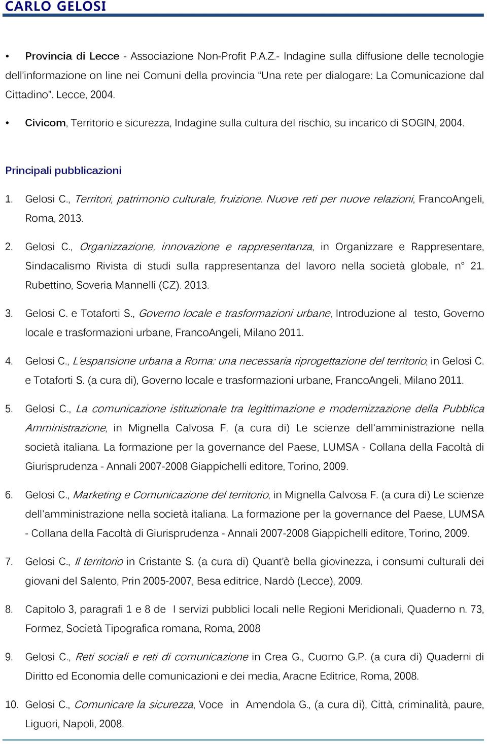 Civicom, Territorio e sicurezza, Indagine sulla cultura del rischio, su incarico di SOGIN, 2004. Principali pubblicazioni 1. Gelosi C., Territori, patrimonio culturale, fruizione.