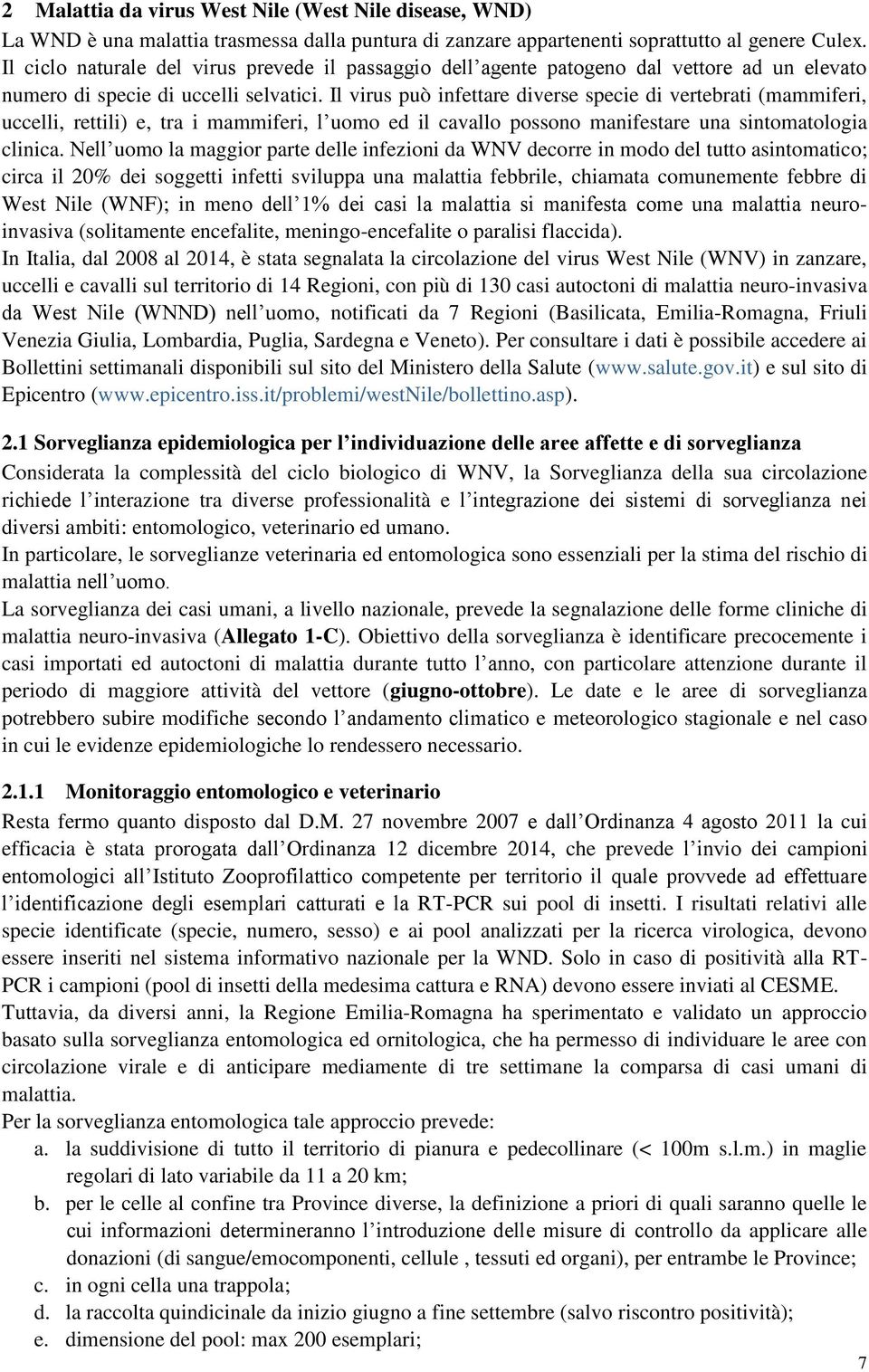 Il virus può infettare diverse specie di vertebrati (mammiferi, uccelli, rettili) e, tra i mammiferi, l uomo ed il cavallo possono manifestare una sintomatologia clinica.