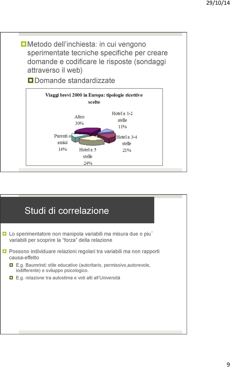 Lo sperimentatore non manipola variabili ma misura due o piu variabili per scoprire la forza della relazione!