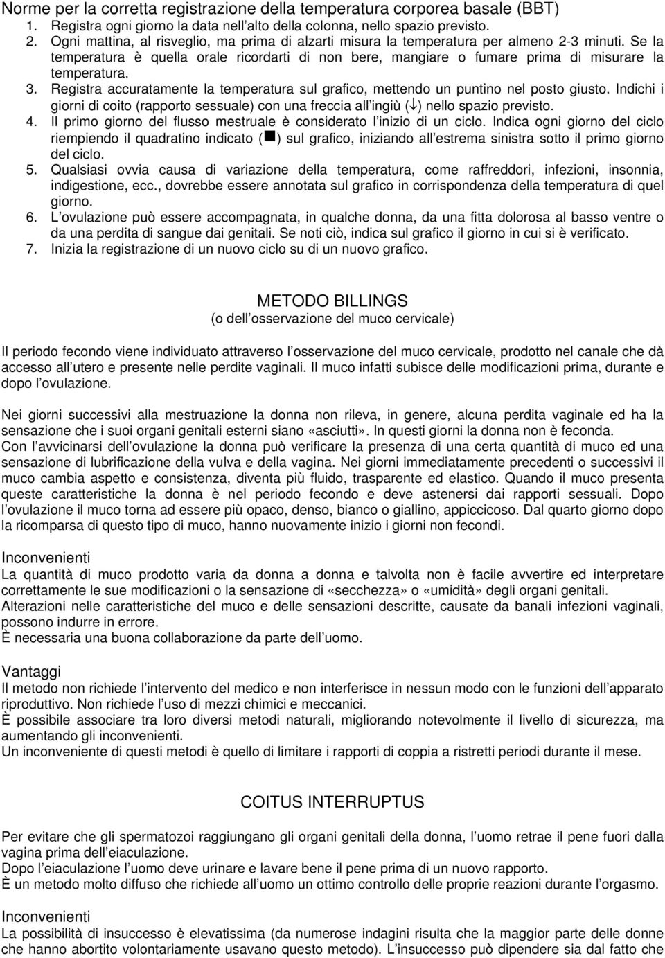 Se la temperatura è quella orale ricordarti di non bere, mangiare o fumare prima di misurare la temperatura. 3. Registra accuratamente la temperatura sul grafico, mettendo un puntino nel posto giusto.