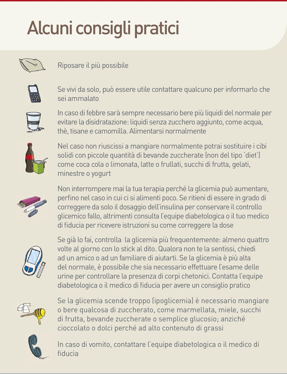 Alimentarsi normalmente Nel caso non riuscissi a mangiare normalmente potrai sostituire i cibi solidi con piccole quantità di bevande zuccherate (non del tipo diet ) come coca cola o limonata, latte