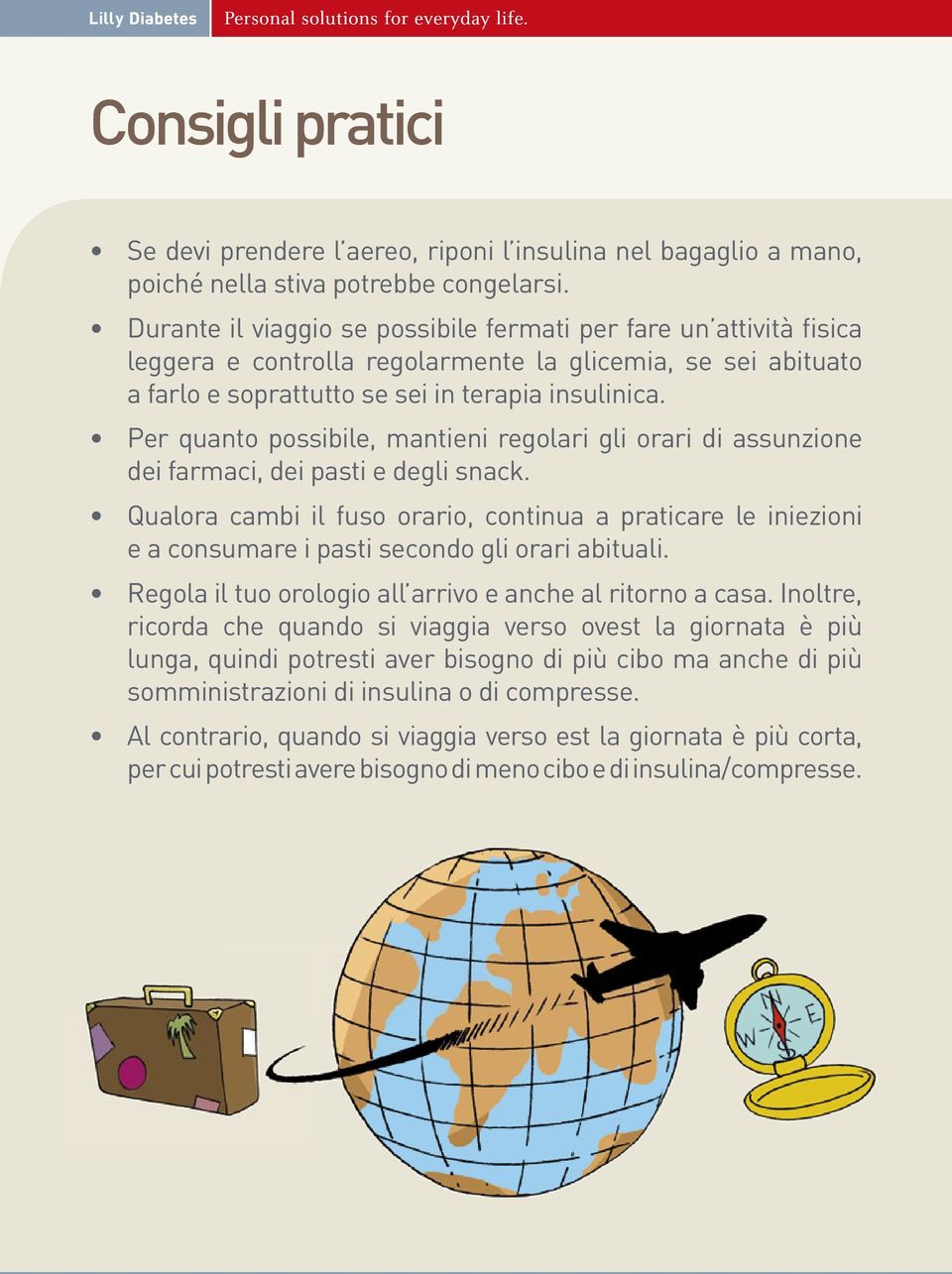 Per quanto possibile, mantieni regolari gli orari di assunzione dei farmaci, dei pasti e degli snack.