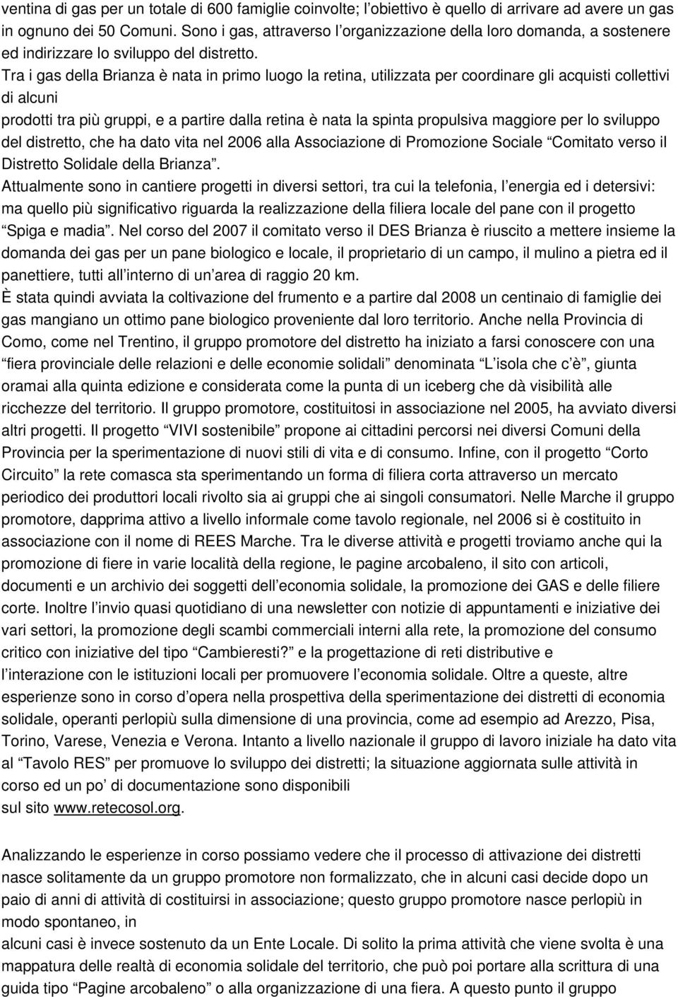 Tra i gas della Brianza è nata in primo luogo la retina, utilizzata per coordinare gli acquisti collettivi di alcuni prodotti tra più gruppi, e a partire dalla retina è nata la spinta propulsiva