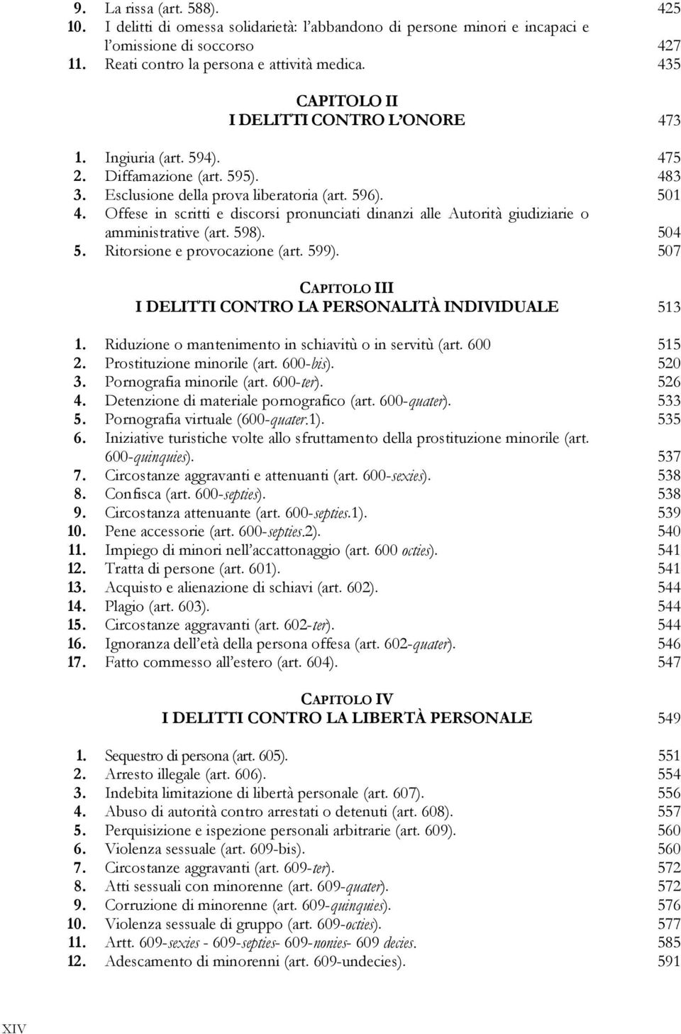 Offese in scritti e discorsi pronunciati dinanzi alle Autorità giudiziarie o amministrative (art. 598). 504 5. Ritorsione e provocazione (art. 599).