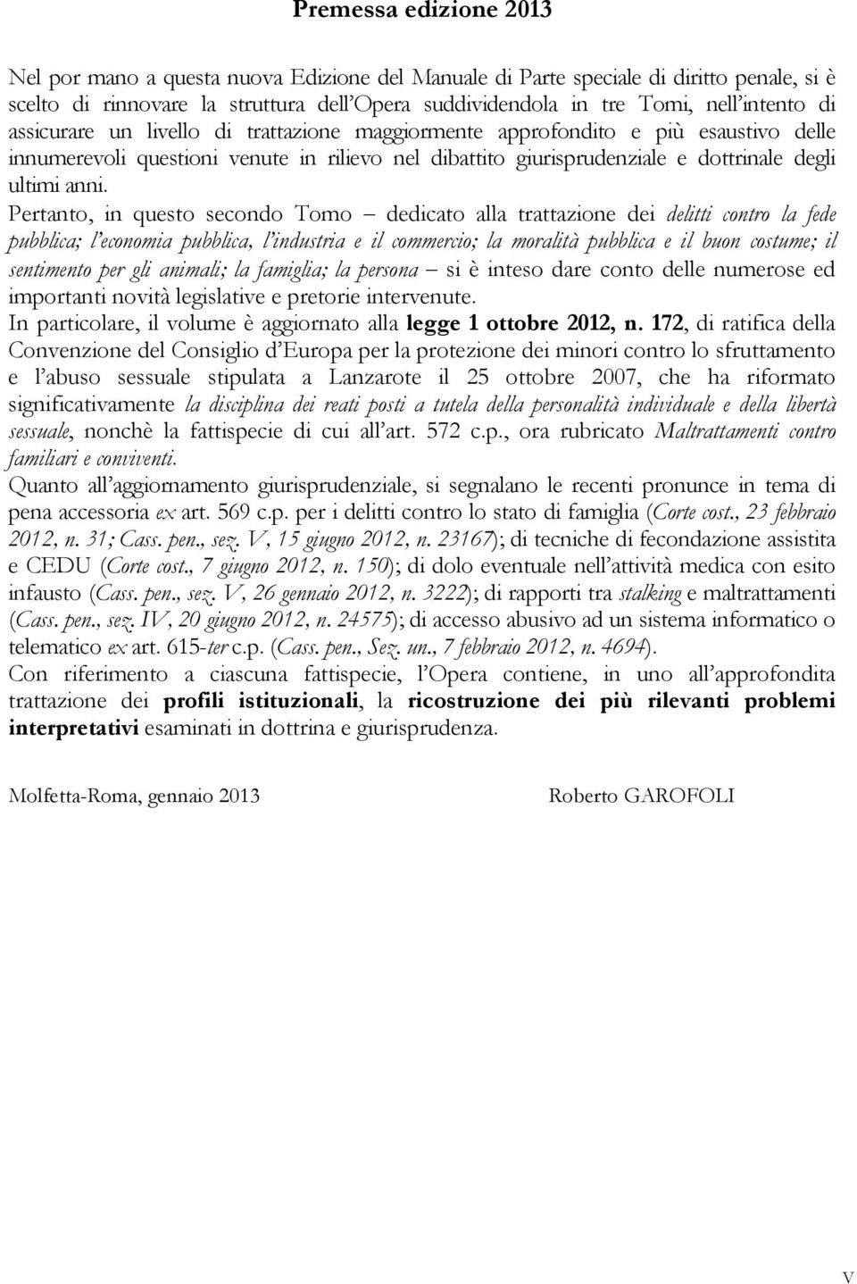 Pertanto, in questo secondo Tomo dedicato alla trattazione dei delitti contro la fede pubblica; l economia pubblica, l industria e il commercio; la moralità pubblica e il buon costume; il sentimento