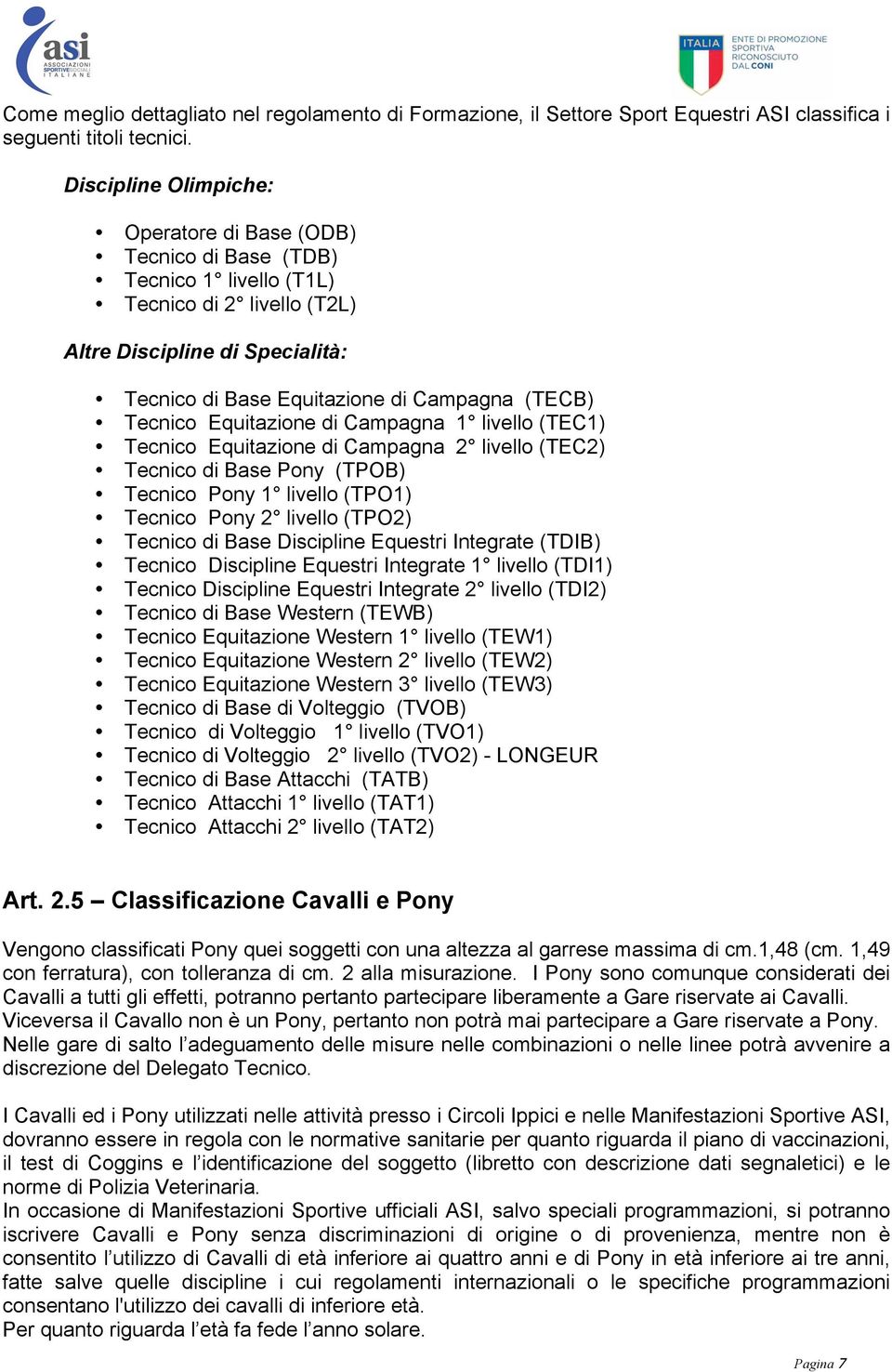 Tecnico Equitazione di Campagna 1 livello (TEC1) Tecnico Equitazione di Campagna 2 livello (TEC2) Tecnico di Base Pony (TPOB) Tecnico Pony 1 livello (TPO1) Tecnico Pony 2 livello (TPO2) Tecnico di
