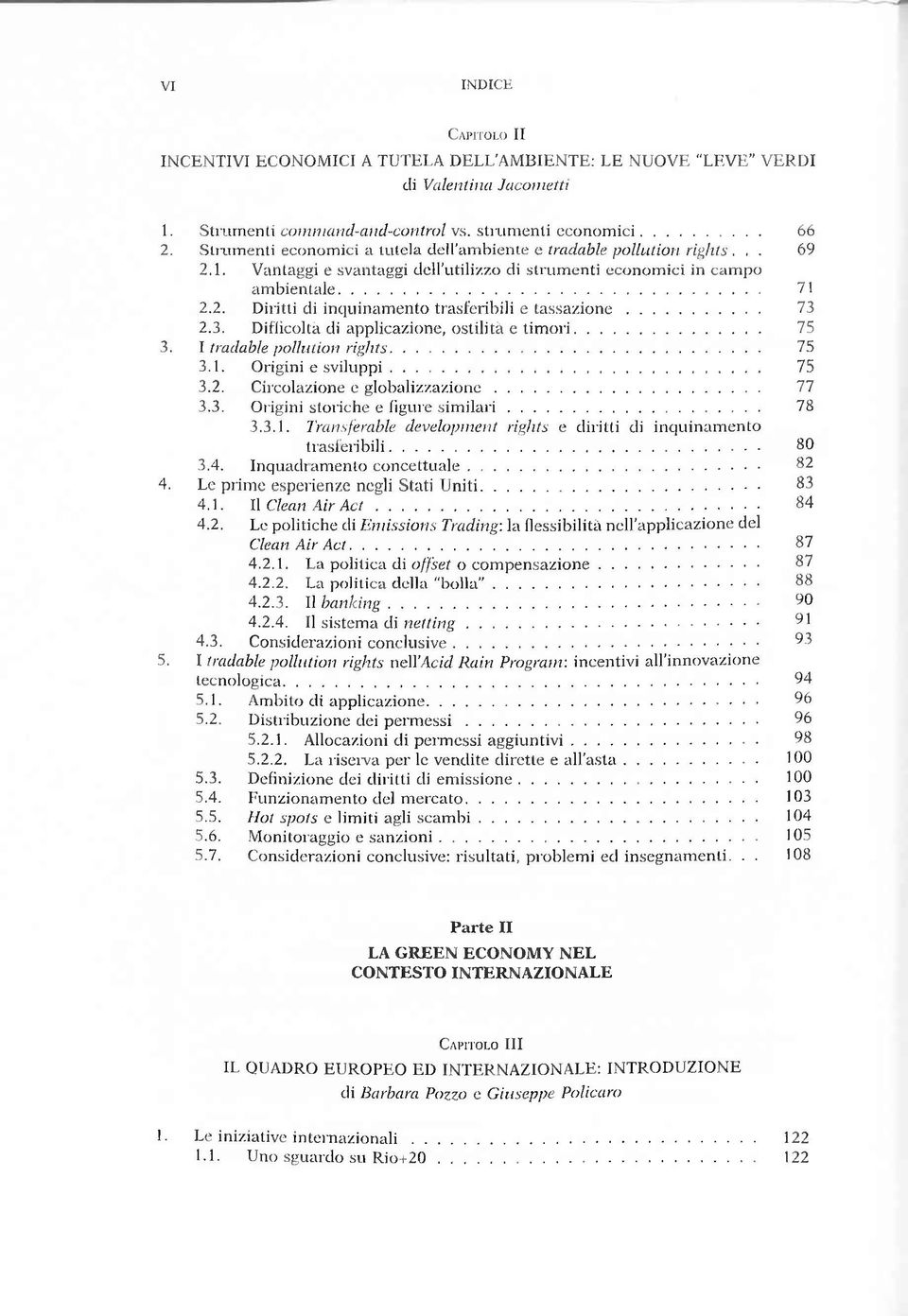 .. 73 2.3. Difficoltà di applicazione, o stilità e tim o ri... 75 3. I tradable pollution rights... 75 3.1. Origini e s v ilu p p i... 75 3.2. C ircolazione e g lo b a liz z a z io n e... 77 3.3. Origini storiche e ligure s i m il a r i.