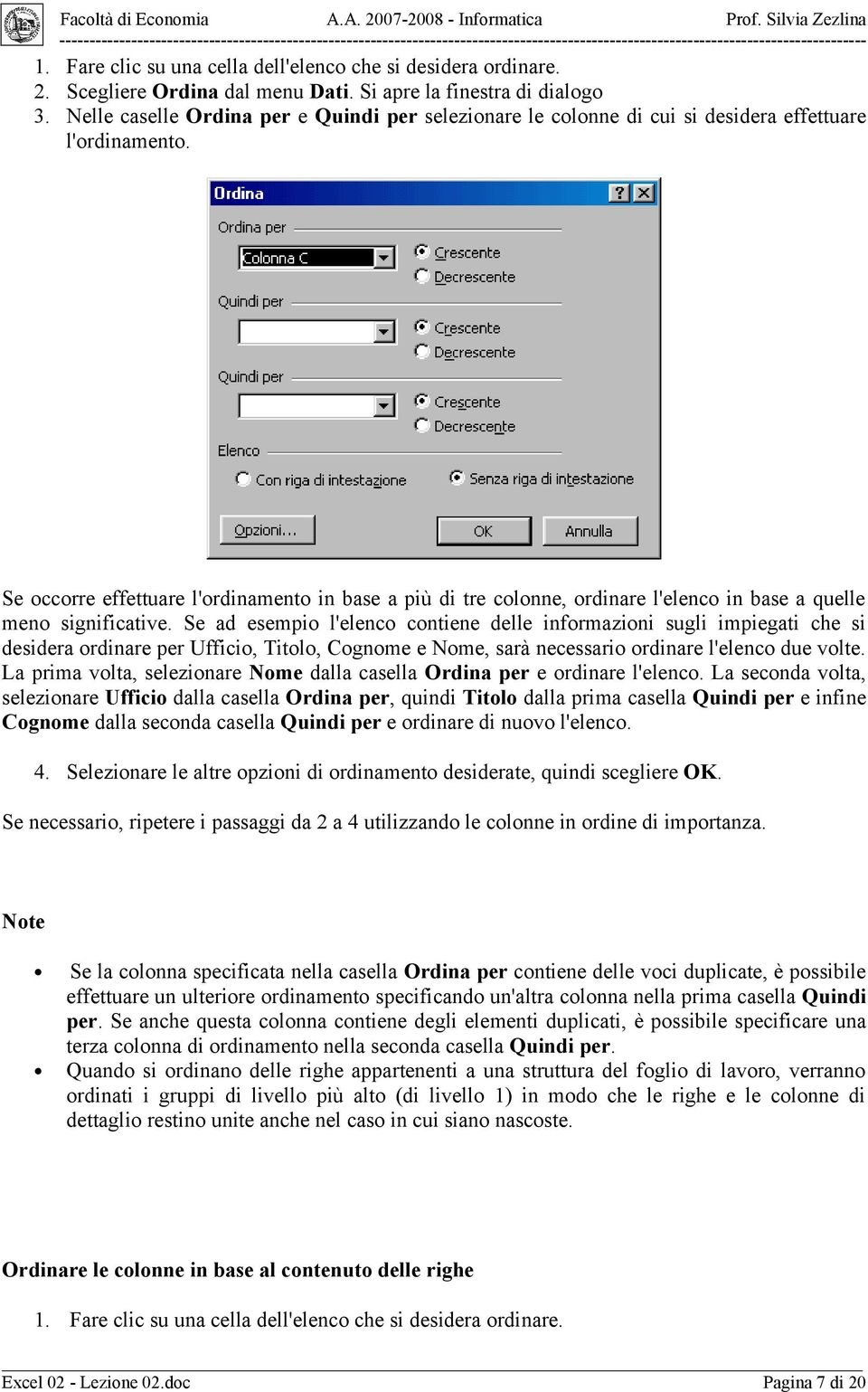 Se occorre effettuare l'ordinamento in base a più di tre colonne, ordinare l'elenco in base a quelle meno significative.