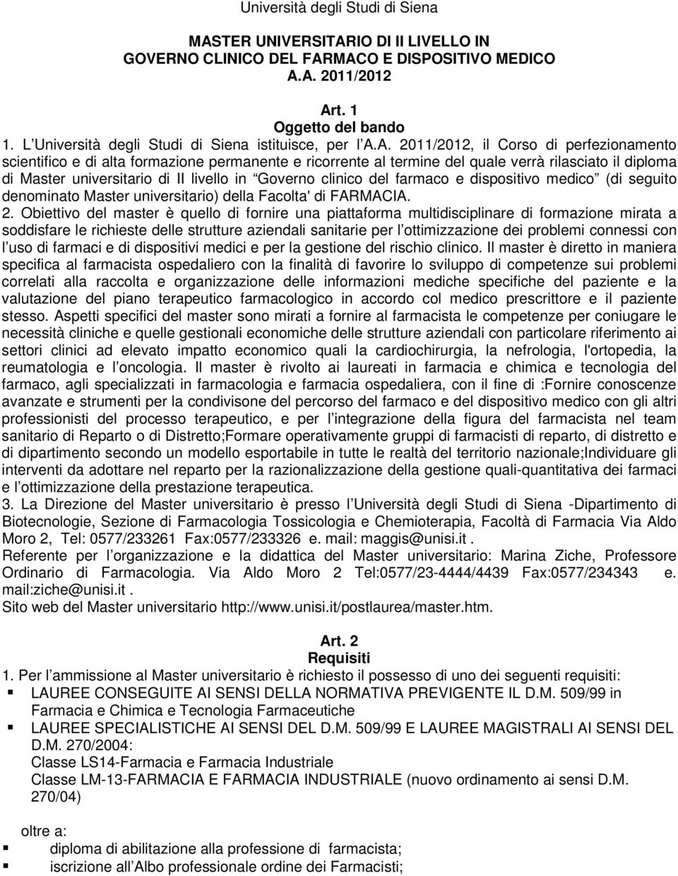 A. 2011/2012, il Corso di perfezionamento scientifico e di alta formazione permanente e ricorrente al termine del quale verrà rilasciato il diploma di Master universitario di II livello in Governo