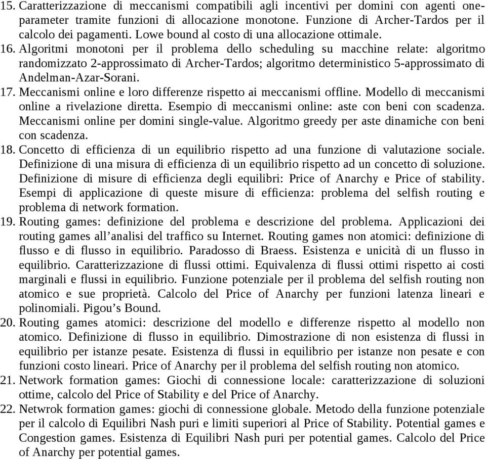 Algoritmi monotoni per il problema dello scheduling su macchine relate: algoritmo randomizzato 2-approssimato di Archer-Tardos; algoritmo deterministico 5-approssimato di Andelman-Azar-Sorani. 17.