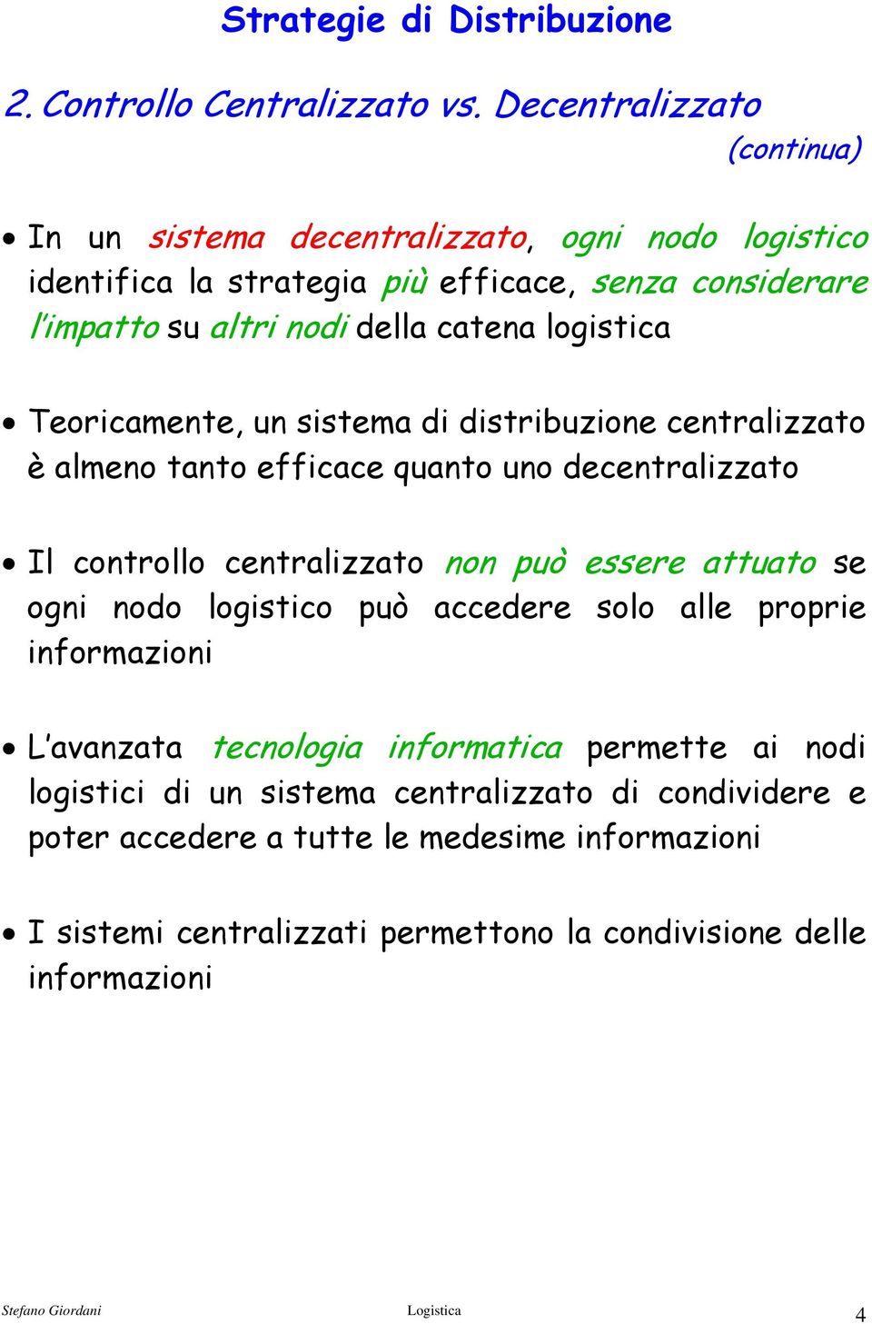 catena logistica Teoricamente, un sistema di distribuzione centralizzato è almeno tanto efficace quanto uno decentralizzato Il controllo centralizzato non può essere