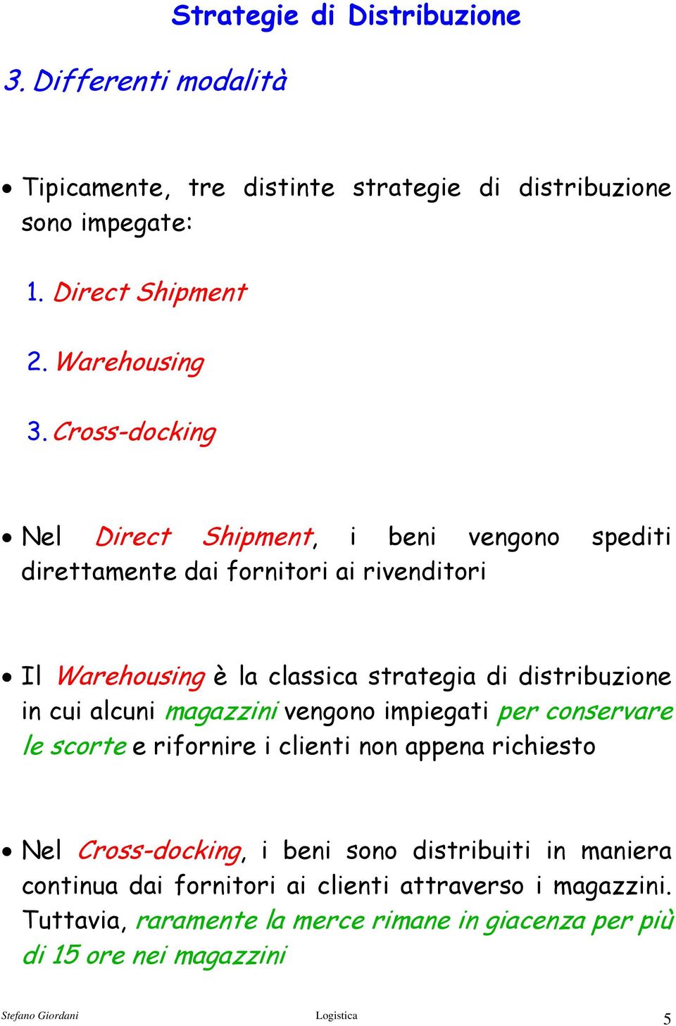 distribuzione in cui alcuni magazzini vengono impiegati per conservare le scorte e rifornire i clienti non appena richiesto Nel Cross-docking, i beni