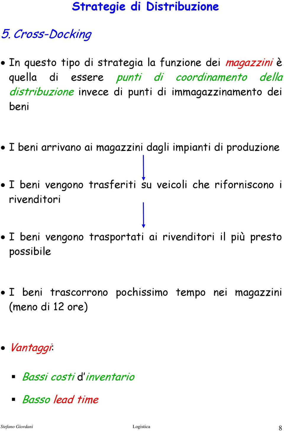 produzione I beni vengono trasferiti su veicoli che riforniscono i rivenditori I beni vengono trasportati ai rivenditori il più