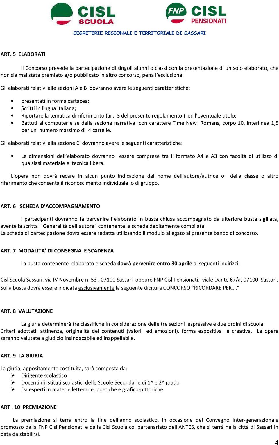 3 del presente regolamento ) ed l eventuale titolo; Battuti al computer e se della sezione narrativa con carattere Time New Romans, corpo 10, interlinea 1,5 per un numero massimo di 4 cartelle.