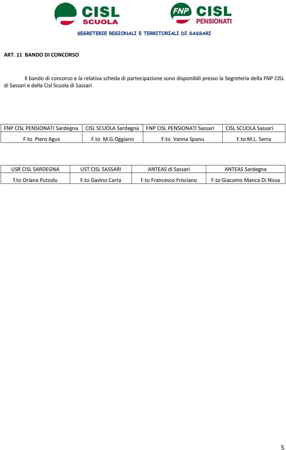 Sassari CISL SCUOLA Sassari F.to Piero Agus F.to M.G.Oggiano F.to Vanna Spanu F.to M.L. Serra USR CISL SARDEGNA UST CISL SASSARI ANTEAS di Sassari ANTEAS Sardegna f.