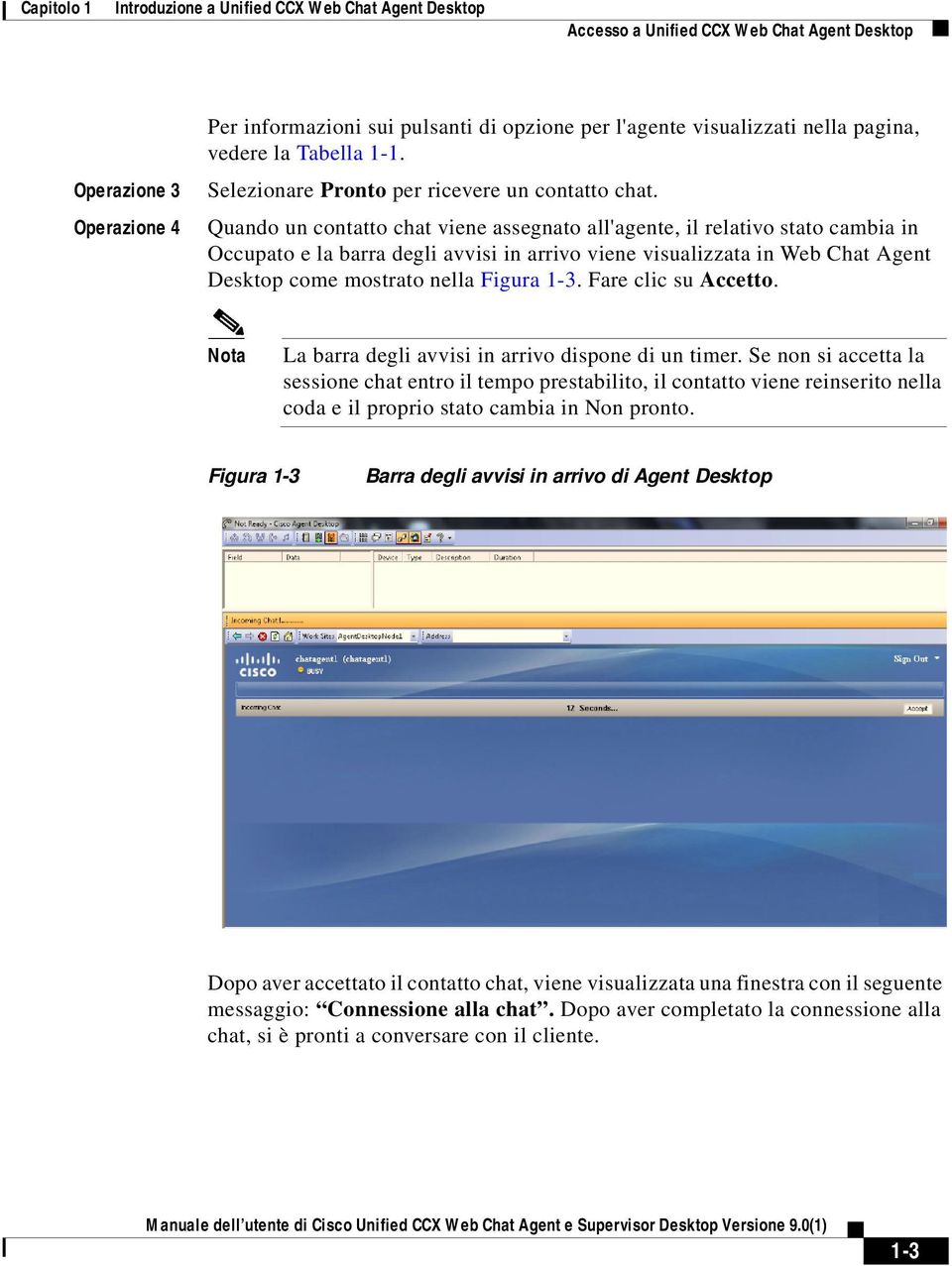 Quando un contatto chat viene assegnato all'agente, il relativo stato cambia in Occupato e la barra degli avvisi in arrivo viene visualizzata in Web Chat Agent Desktop come mostrato nella Figura 1-3.