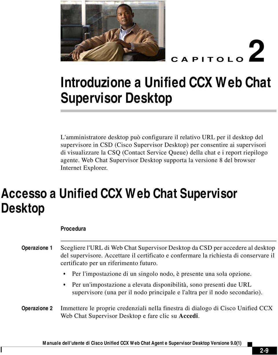 Accesso a Unified CCX Web Chat Supervisor Desktop Procedura Operazione 1 Operazione 2 Scegliere l'url di Web Chat Supervisor Desktop da CSD per accedere al desktop del supervisore.