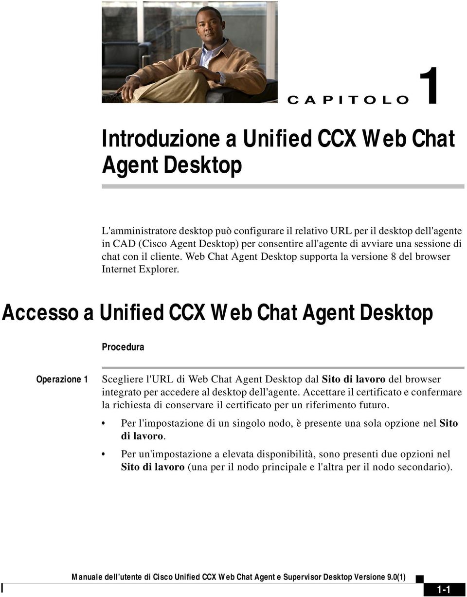 Accesso a Unified CCX Web Chat Agent Desktop Procedura Operazione 1 Scegliere l'url di Web Chat Agent Desktop dal Sito di lavoro del browser integrato per accedere al desktop dell'agente.