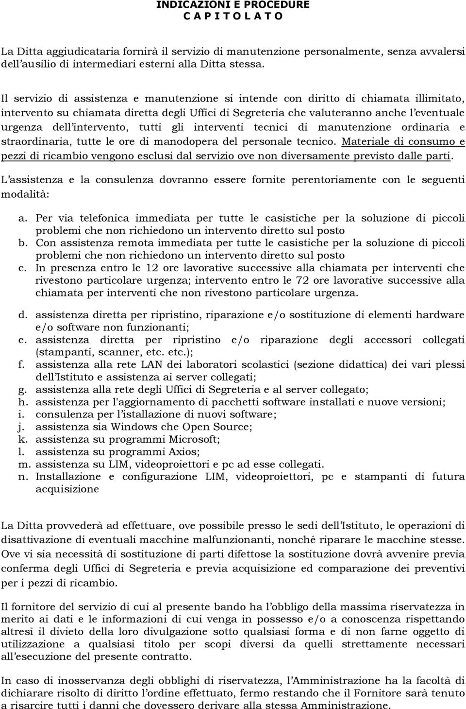 intervento, tutti gli interventi tecnici di manutenzione ordinaria e straordinaria, tutte le ore di manodopera del personale tecnico.