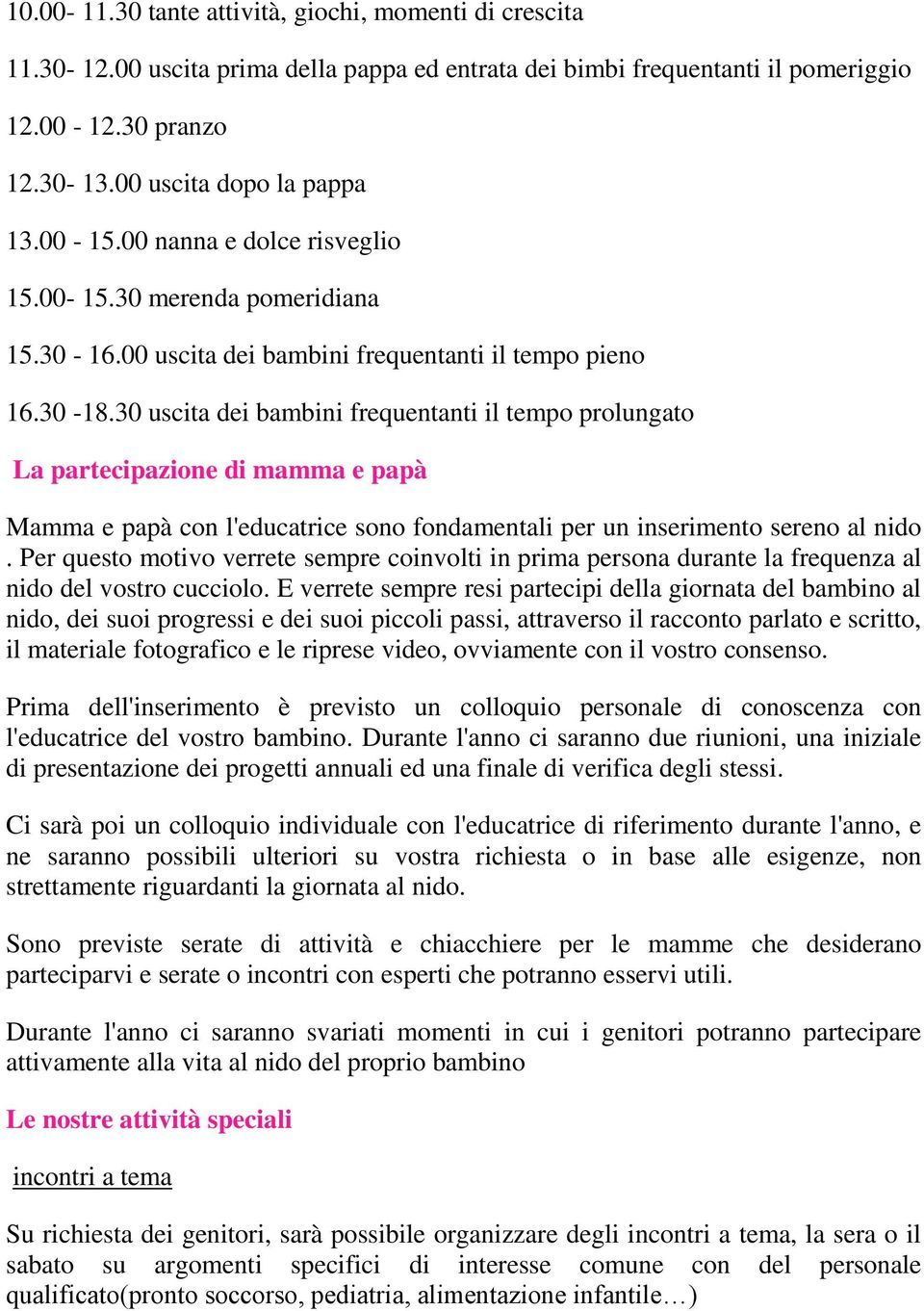 30 uscita dei bambini frequentanti il tempo prolungato La partecipazione di mamma e papà Mamma e papà con l'educatrice sono fondamentali per un inserimento sereno al nido.