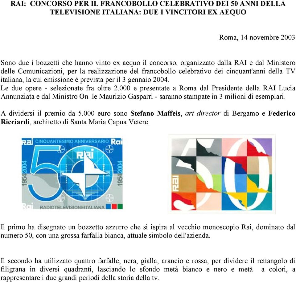 Le due opere - selezionate fra oltre 2.000 e presentate a Roma dal Presidente della RAI Lucia Annunziata e dal Ministro On.le Maurizio Gasparri - saranno stampate in 3 milioni di esemplari.