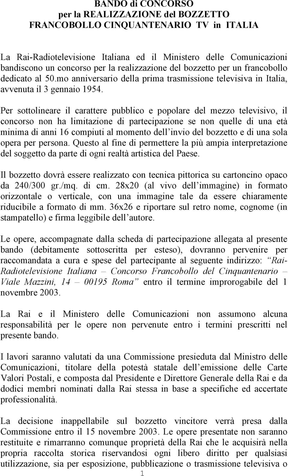 Per sottolineare il carattere pubblico e popolare del mezzo televisivo, il concorso non ha limitazione di partecipazione se non quelle di una età minima di anni 16 compiuti al momento dell invio del