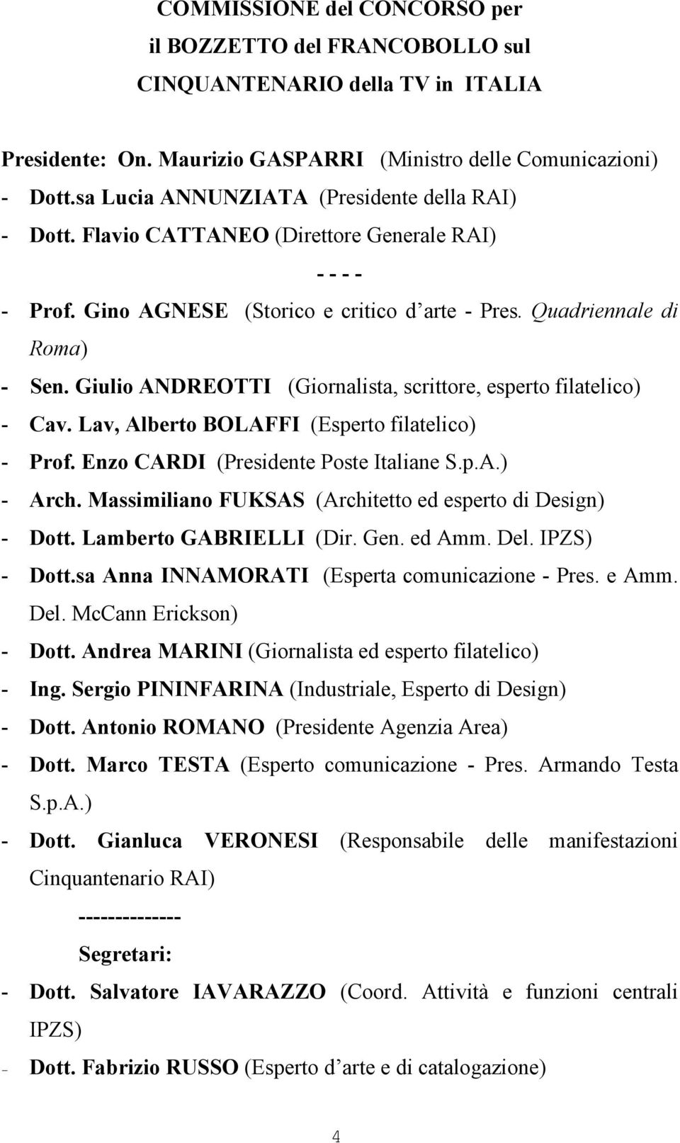 Giulio ANDREOTTI (Giornalista, scrittore, esperto filatelico) - Cav. Lav, Alberto BOLAFFI (Esperto filatelico) - Prof. Enzo CARDI (Presidente Poste Italiane S.p.A.) - Arch.
