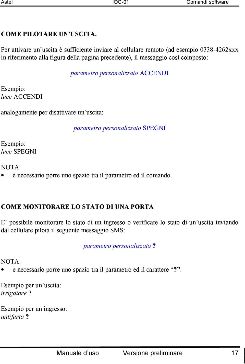 analogamente per disattivare un uscita: Esempio: luce SPEGNI parametro personalizzato ACCENDI parametro personalizzato SPEGNI NOTA: è necessario porre uno spazio tra il parametro ed il comando.