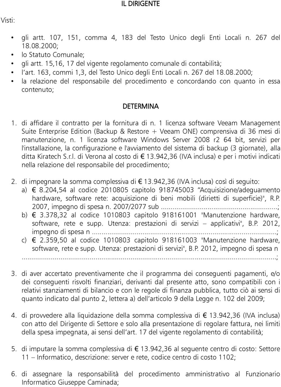 2000; la relazione del responsabile del procedimento e concordando con quanto in essa contenuto; DETERMINA 1. di affidare il contratto per la fornitura di n.