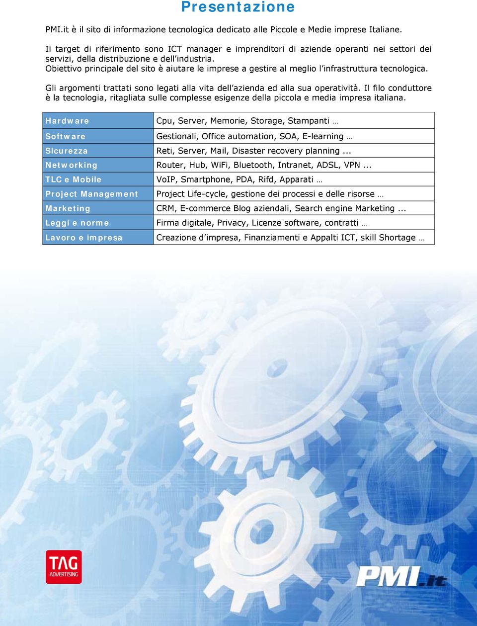 Obiettivo principale del sito è aiutare le imprese a gestire al meglio l infrastruttura tecnologica. Gli argomenti trattati sono legati alla vita dell azienda ed alla sua operatività.
