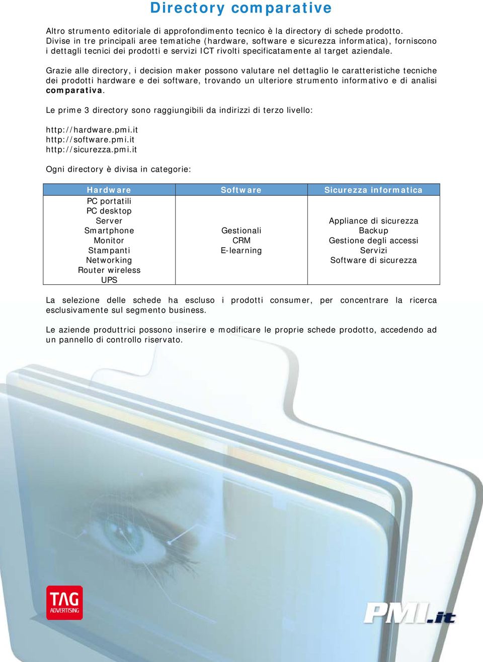 Grazie alle directory, i decision maker possono valutare nel dettaglio le caratteristiche tecniche dei prodotti hardware e dei software, trovando un ulteriore strumento informativo e di analisi