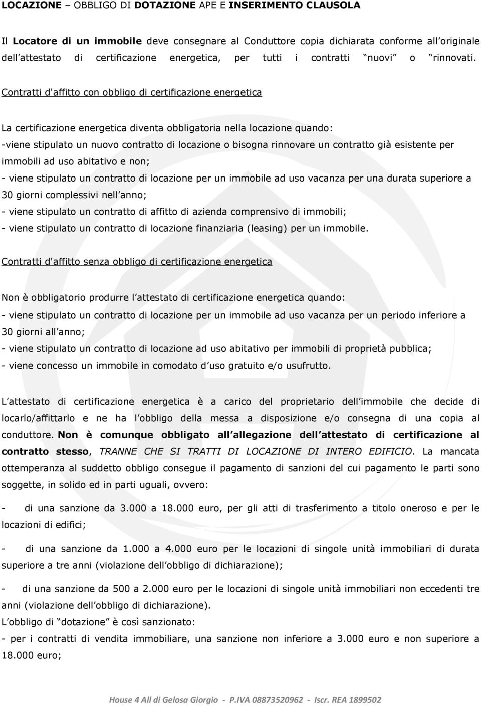 Contratti d'affitto con obbligo di certificazione energetica La certificazione energetica diventa obbligatoria nella locazione quando: -viene stipulato un nuovo contratto di locazione o bisogna