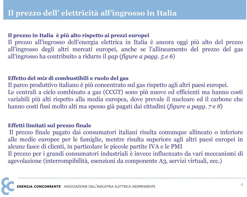 5 e 6) Effetto del mix di combustibili e ruolo del gas Il parco produttivo italiano è più concentrato sul gas rispetto agli altri paesi europei.