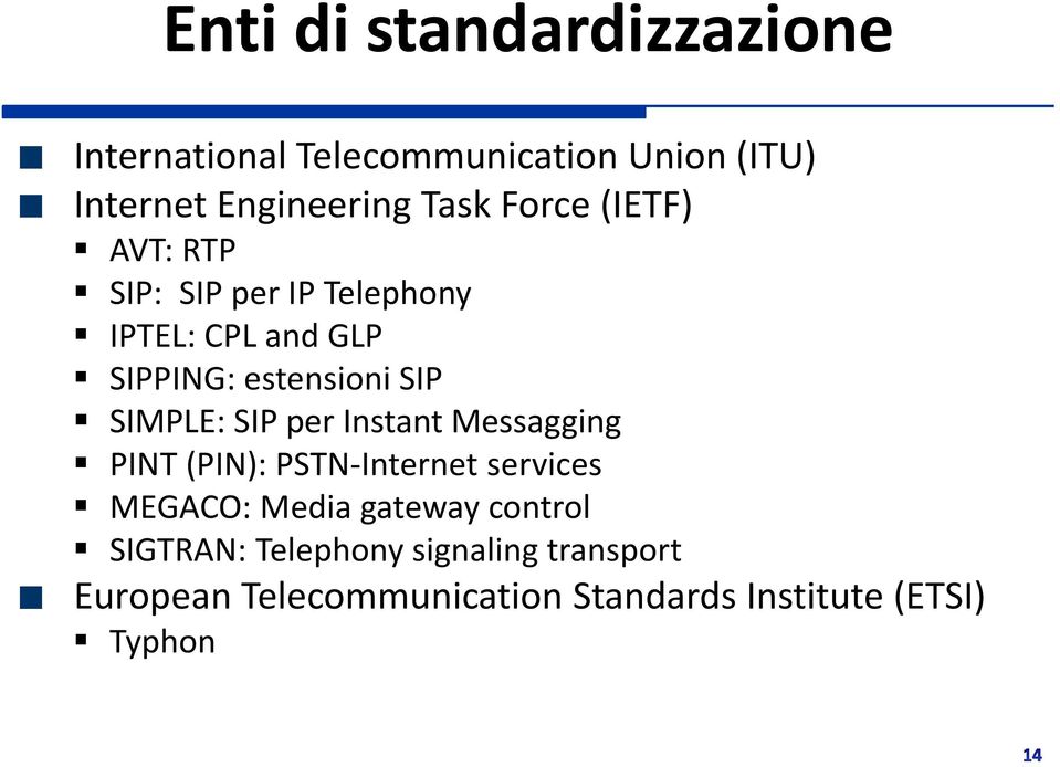 SIMPLE: SIP per Instant Messagging PINT (PIN): PSTN-Internet services MEGACO: Media gateway