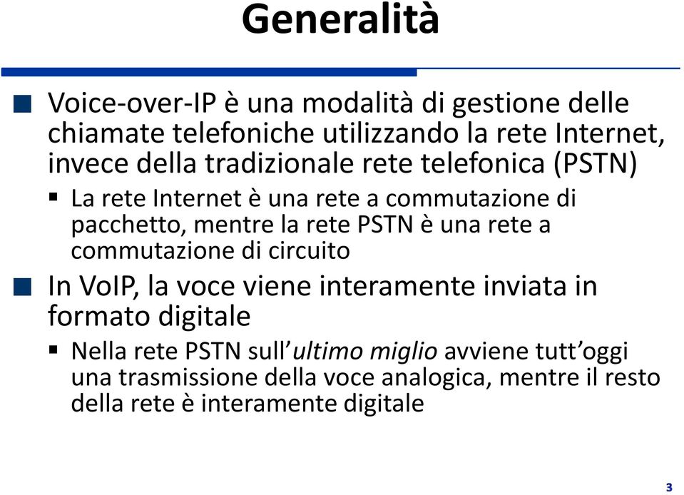 è una rete a commutazione di circuito In VoIP, la voce viene interamente inviata in formato digitale Nella rete PSTN