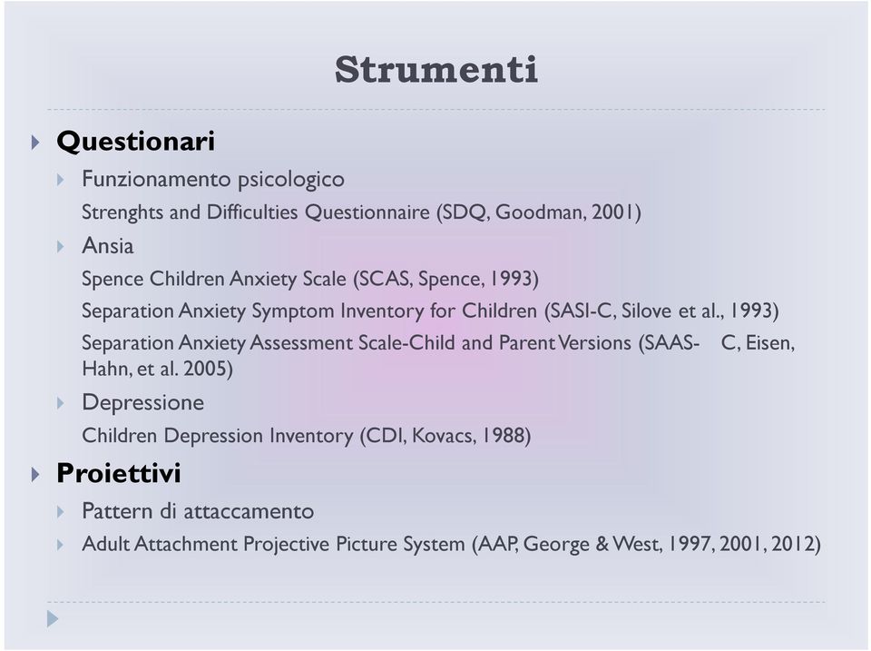 , 1993) Separation Anxiety Assessment Scale-Child and Parent Versions (SAAS- C, Eisen, Hahn, et al.