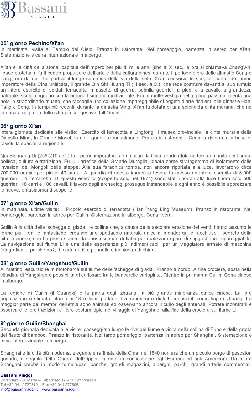 ; allora si chiamava Chang An, pace protetta ), fu il centro propulsore dell arte e della cultura cinesi durante il periodo d oro delle dinastie Song e Tang; era da qui che partiva il lungo cammino