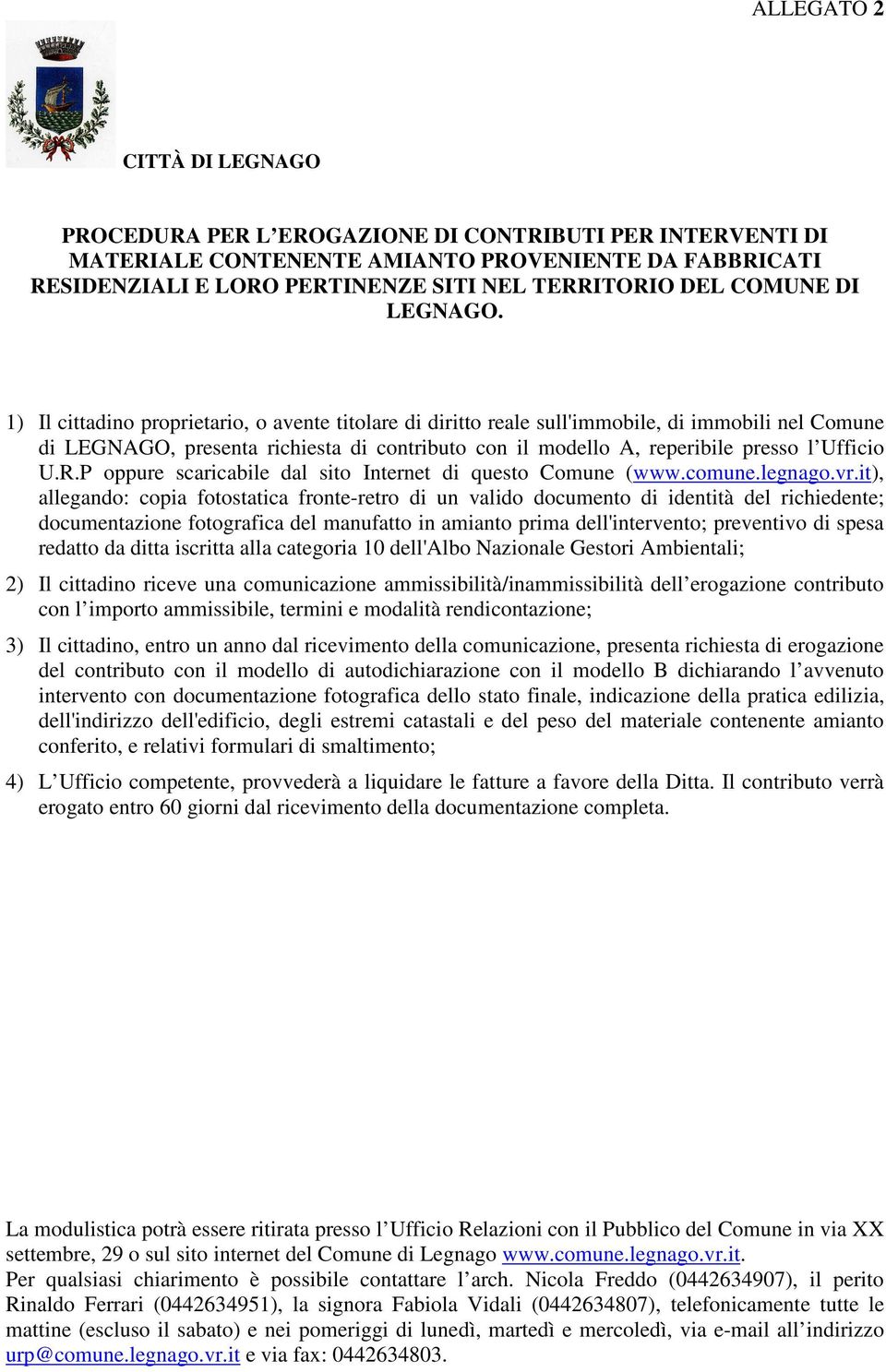 1) Il cittadino proprietario, o avente titolare di diritto reale sull'immobile, di immobili nel Comune di LEGNAGO, presenta richiesta di contributo con il modello A, reperibile presso l Ufficio U.R.