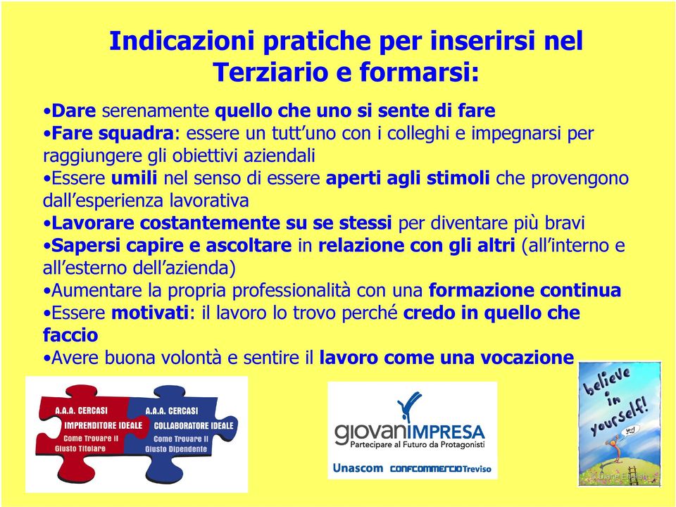 costantemente su se stessi per diventare più bravi Sapersi capire e ascoltare in relazione con gli altri (all interno e all esterno dell azienda) Aumentare la