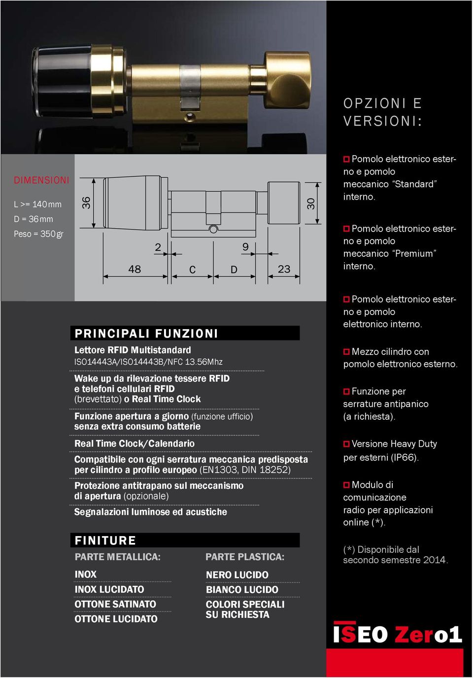 56Mhz Wake up da rilevazione tessere RFID e telefoni cellulari RFID (brevettato) o Real Time Clock Funzione apertura a giorno (funzione ufficio) senza extra consumo batterie Real Time