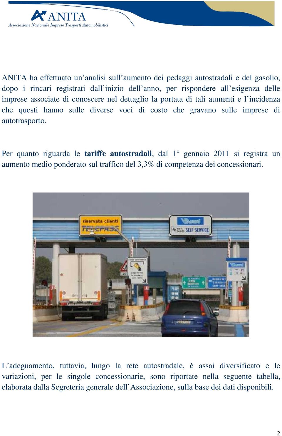 Per quanto riguarda le tariffe autostradali, dal 1 gennaio 2011 si registra un aumento medio ponderato sul traffico del 3,3% di competenza dei concessionari.