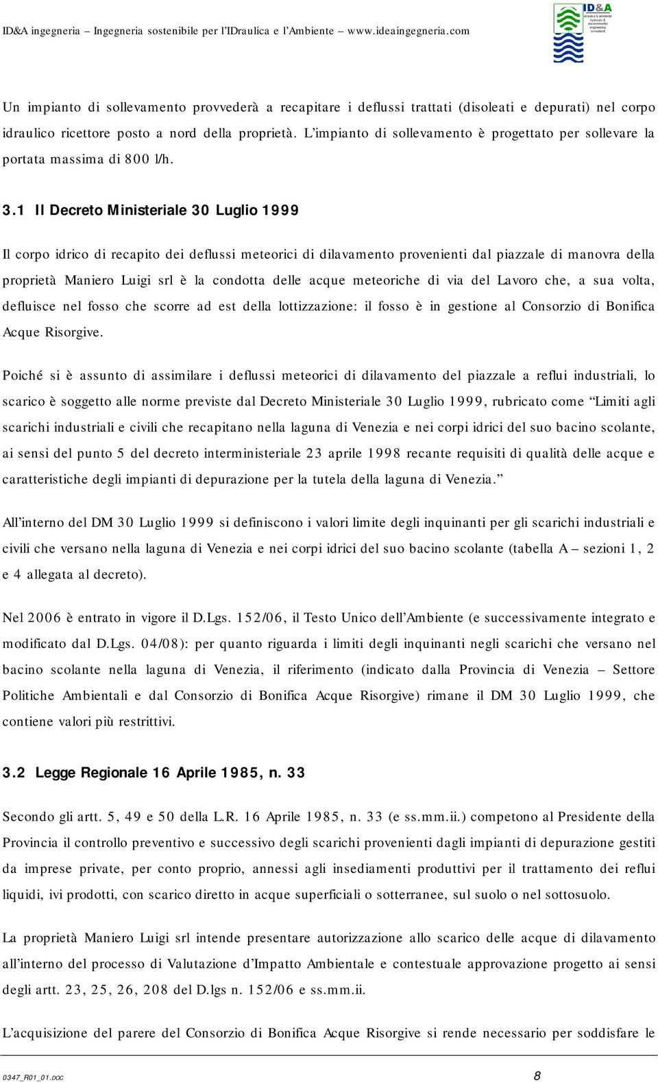 1 Il Decreto Ministeriale 30 Luglio 1999 Il corpo idrico di recapito dei deflussi meteorici di dilavamento provenienti dal piazzale di manovra della proprietà Maniero Luigi srl è la condotta delle