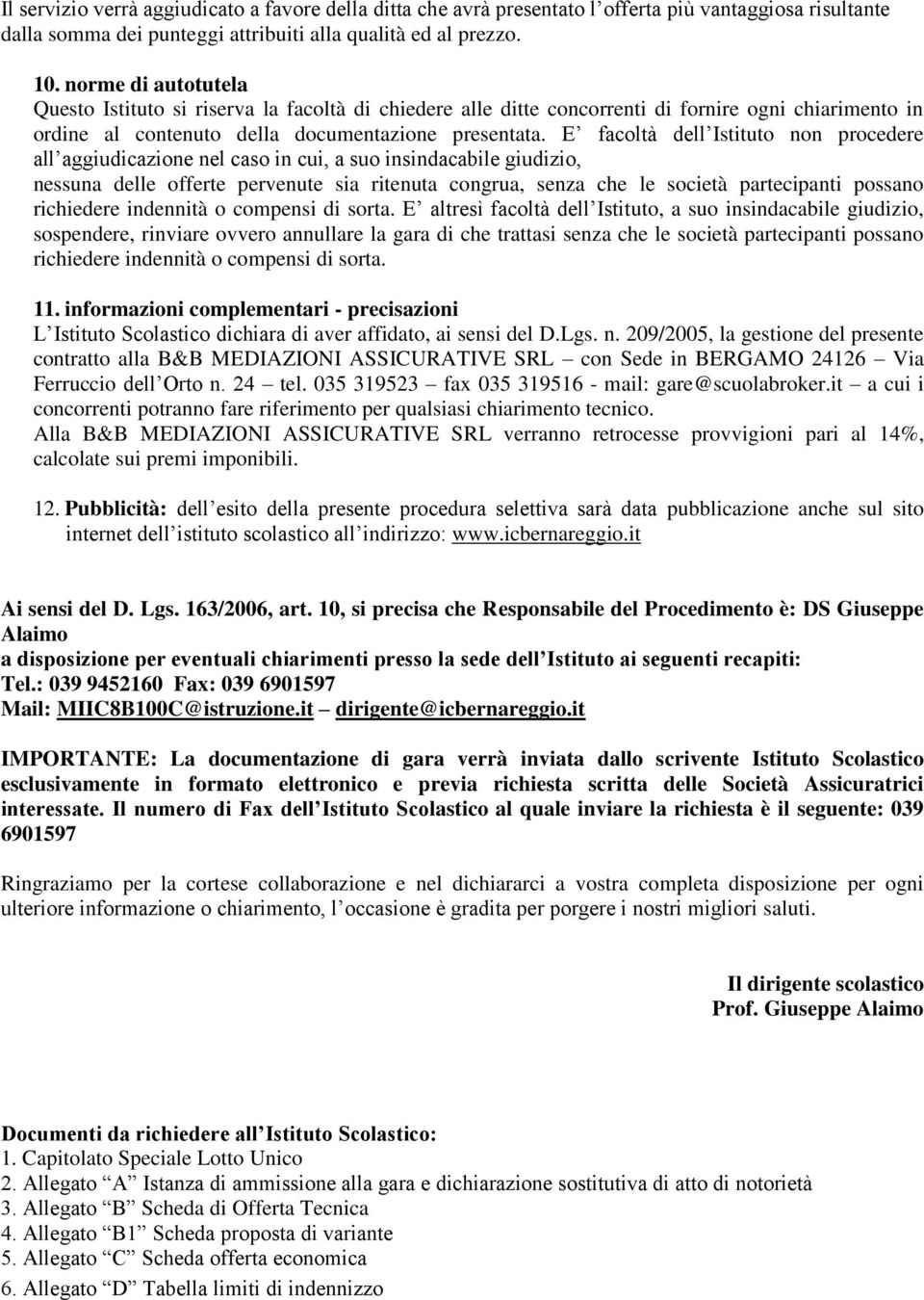 E facoltà dell Istituto non procedere all aggiudicazione nel caso in cui, a suo insindacabile giudizio, nessuna delle offerte pervenute sia ritenuta congrua, senza che le società partecipanti possano