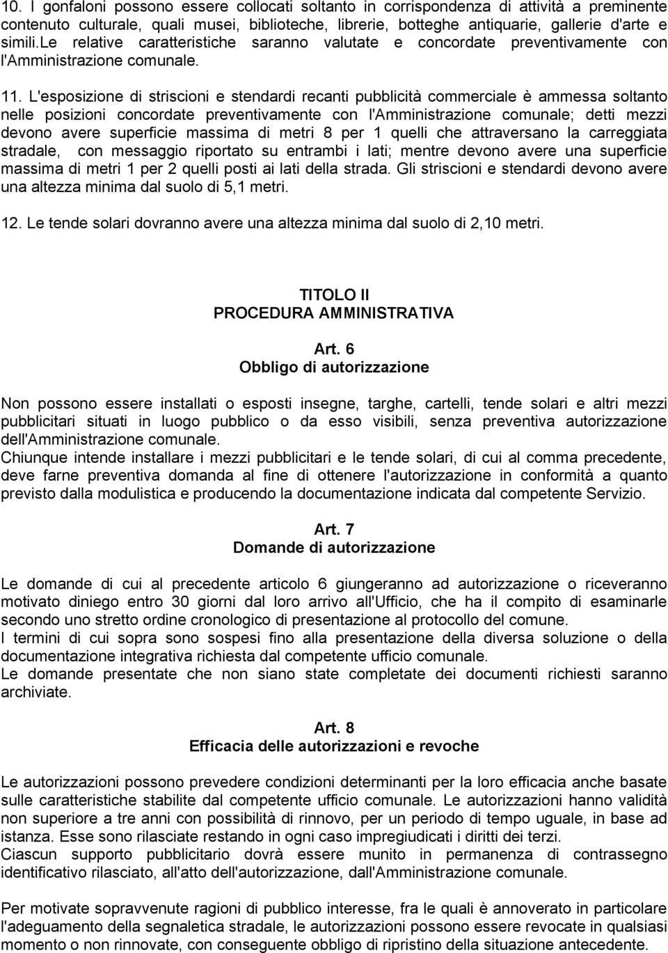 L'esposizione di striscioni e stendardi recanti pubblicità commerciale è ammessa soltanto nelle posizioni concordate preventivamente con l'amministrazione comunale; detti mezzi devono avere