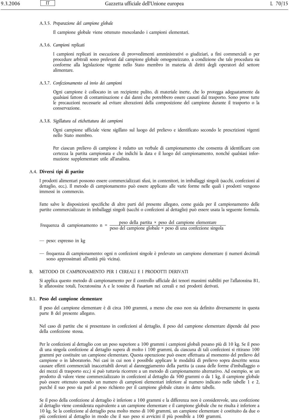 Campioni replicati I campioni replicati in esecuzione di provvedimenti amministrativi o giudiziari, a fini commerciali o per procedure arbitrali sono prelevati dal campione globale omogeneizzato, a