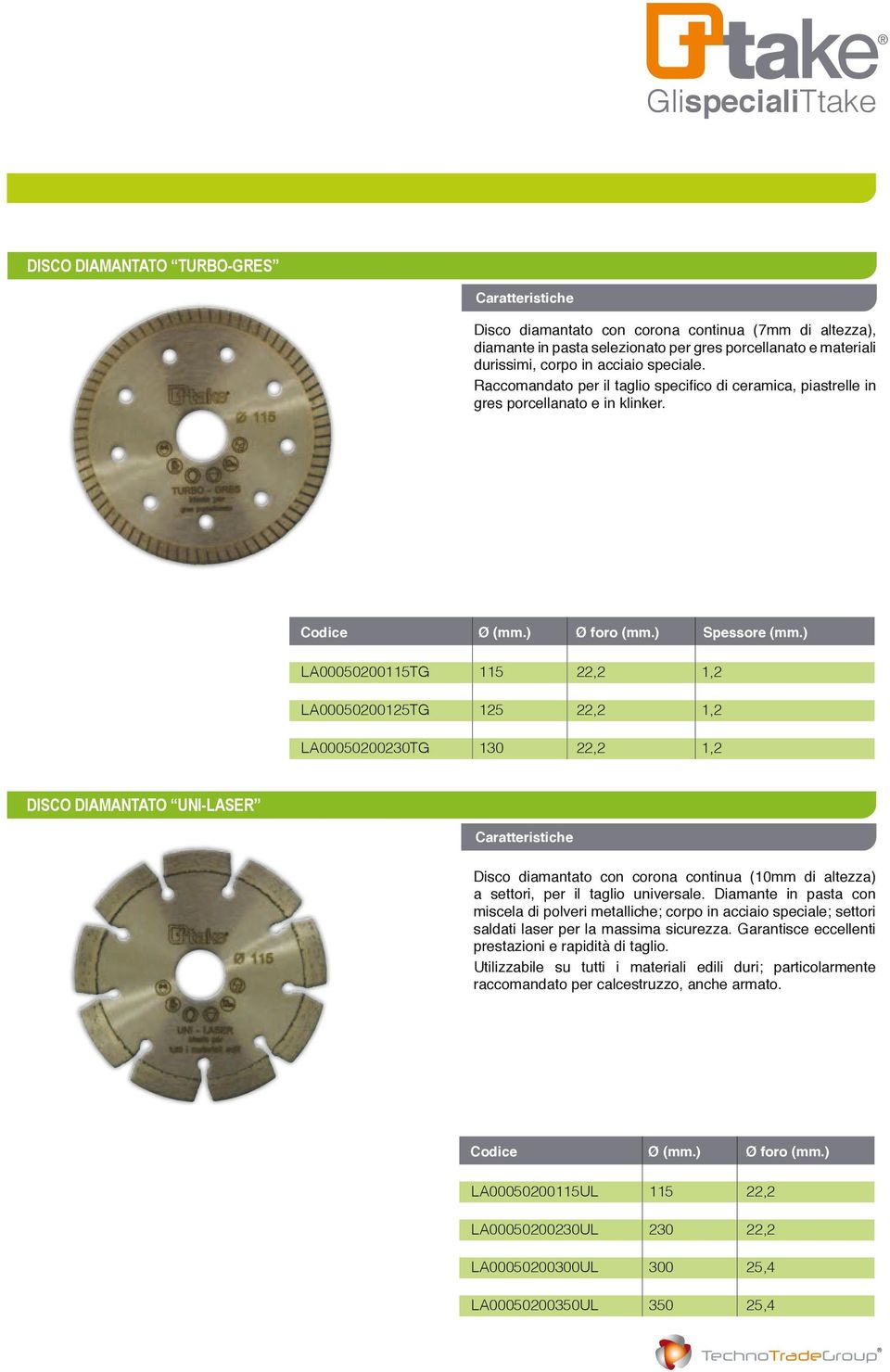 Codice Ø Ø foro Spessore LA00050200115TG 115 22,2 1,2 LA00050200125TG 125 22,2 1,2 LA00050200230TG 130 22,2 1,2 DISCO DIAMANTATO UNI-LASER Disco diamantato con corona continua (10mm di altezza) a