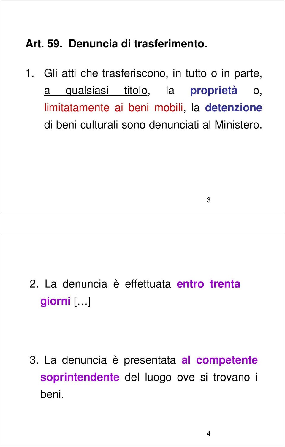 limitatamente ai beni mobili, la detenzione di beni culturali sono denunciati al Ministero.