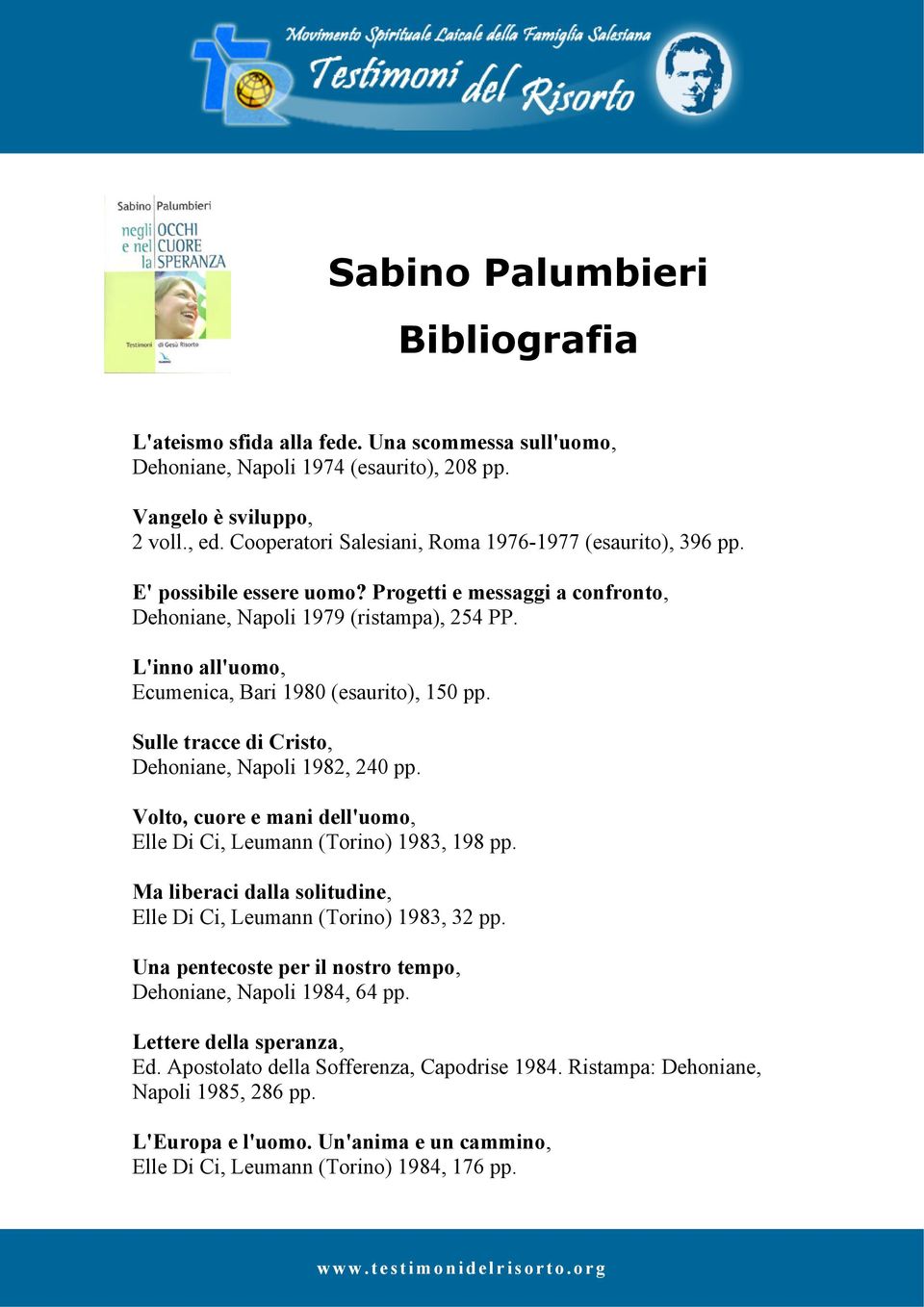 L'inno all'uomo, Ecumenica, Bari 1980 (esaurito), 150 pp. Sulle tracce di Cristo, Dehoniane, Napoli 1982, 240 pp. Volto, cuore e mani dell'uomo, Elle Di Ci, Leumann (Torino) 1983, 198 pp.