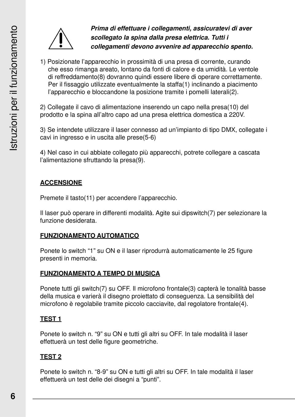 Le ventole di reffreddamento(8) dovranno quindi essere libere di operare correttamente.